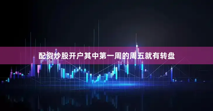 配资炒股开户其中第一周的周五就有转盘